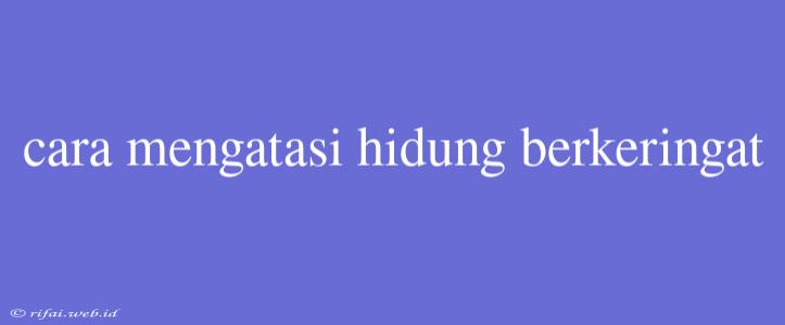 Cara Mengatasi Hidung Berkeringat