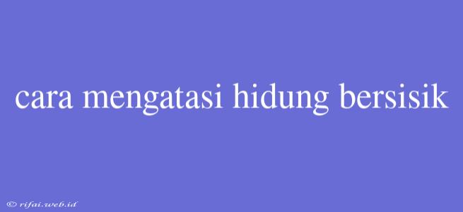 Cara Mengatasi Hidung Bersisik