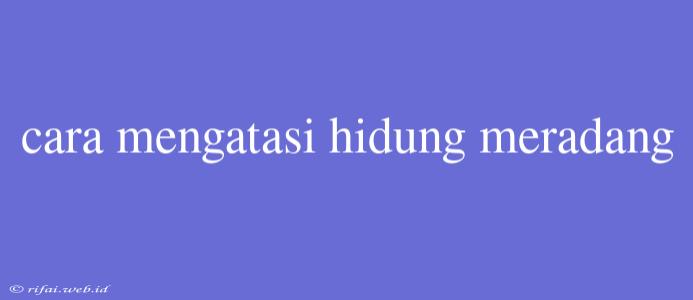 Cara Mengatasi Hidung Meradang