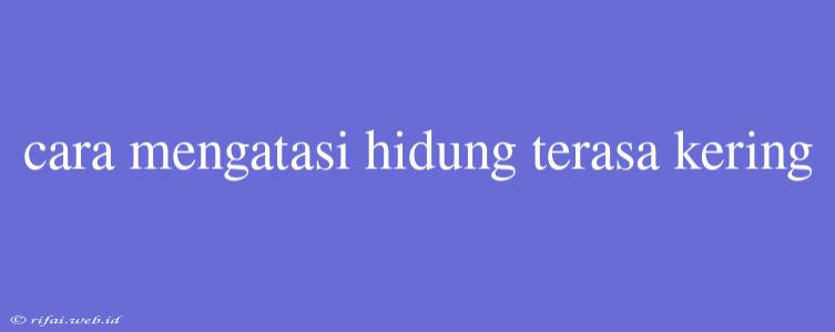 Cara Mengatasi Hidung Terasa Kering