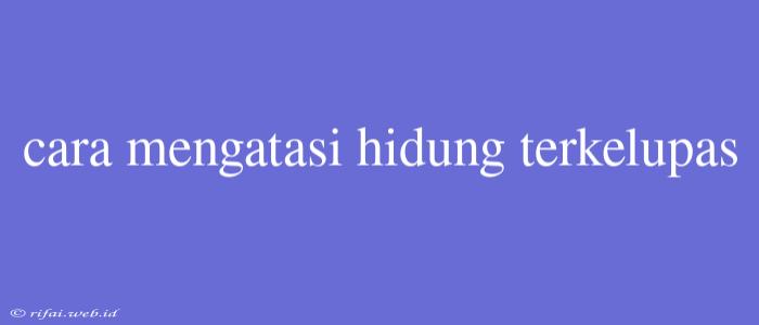 Cara Mengatasi Hidung Terkelupas