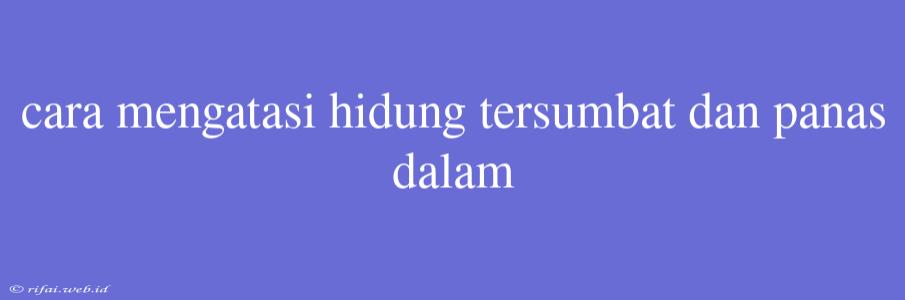 Cara Mengatasi Hidung Tersumbat Dan Panas Dalam