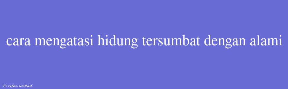 Cara Mengatasi Hidung Tersumbat Dengan Alami