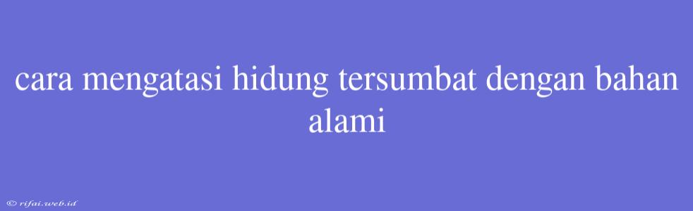 Cara Mengatasi Hidung Tersumbat Dengan Bahan Alami