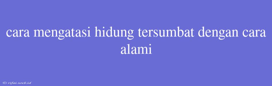 Cara Mengatasi Hidung Tersumbat Dengan Cara Alami