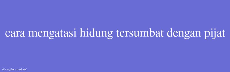 Cara Mengatasi Hidung Tersumbat Dengan Pijat