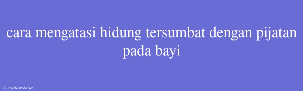 Cara Mengatasi Hidung Tersumbat Dengan Pijatan Pada Bayi