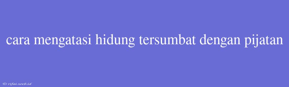 Cara Mengatasi Hidung Tersumbat Dengan Pijatan