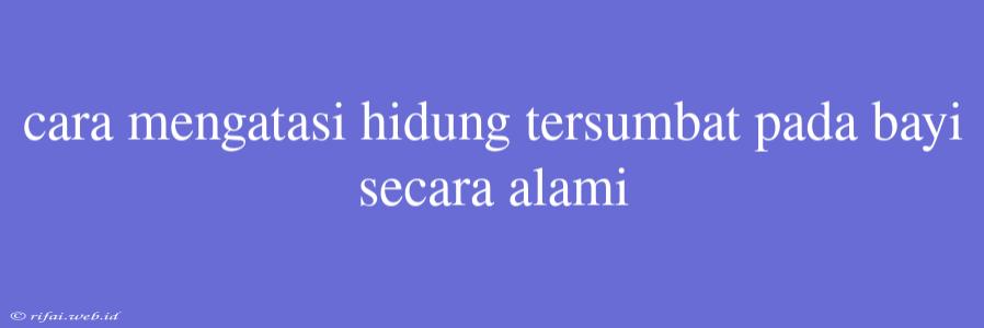 Cara Mengatasi Hidung Tersumbat Pada Bayi Secara Alami