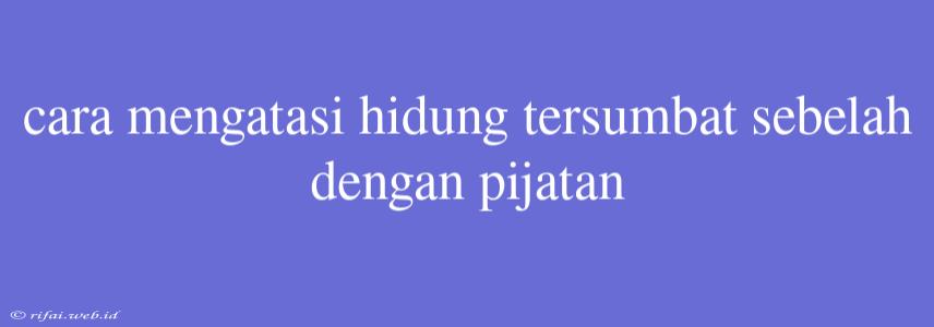 Cara Mengatasi Hidung Tersumbat Sebelah Dengan Pijatan