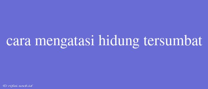 Cara Mengatasi Hidung Tersumbat