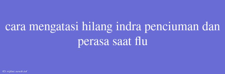 Cara Mengatasi Hilang Indra Penciuman Dan Perasa Saat Flu