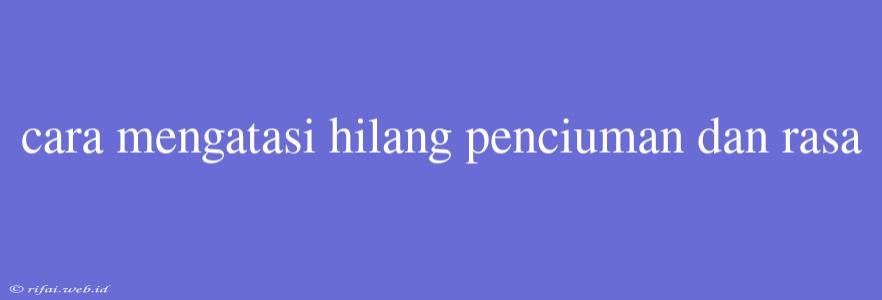 Cara Mengatasi Hilang Penciuman Dan Rasa