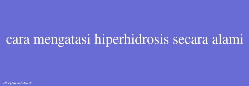 Cara Mengatasi Hiperhidrosis Secara Alami