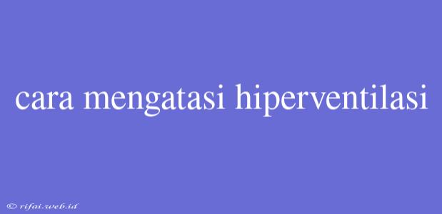 Cara Mengatasi Hiperventilasi