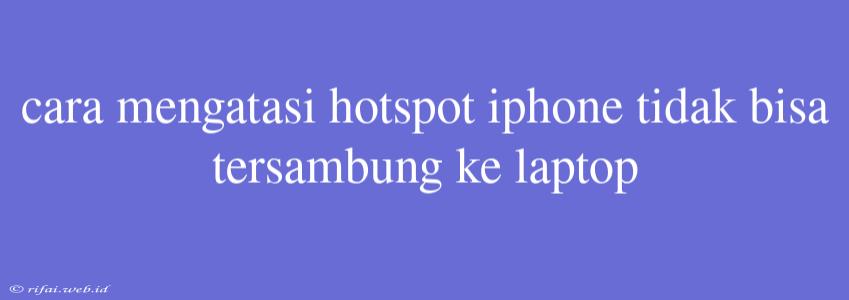 Cara Mengatasi Hotspot Iphone Tidak Bisa Tersambung Ke Laptop