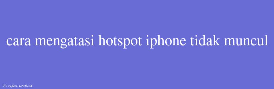 Cara Mengatasi Hotspot Iphone Tidak Muncul