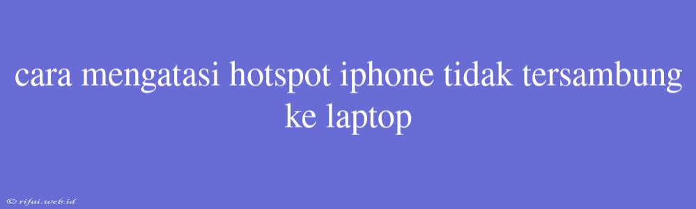 Cara Mengatasi Hotspot Iphone Tidak Tersambung Ke Laptop