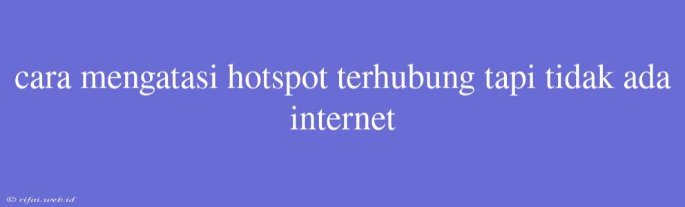 Cara Mengatasi Hotspot Terhubung Tapi Tidak Ada Internet