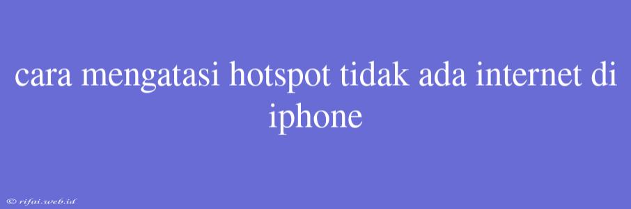 Cara Mengatasi Hotspot Tidak Ada Internet Di Iphone