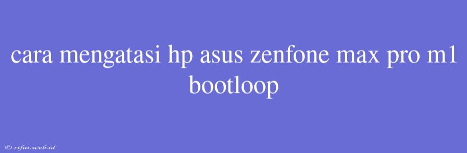 Cara Mengatasi Hp Asus Zenfone Max Pro M1 Bootloop