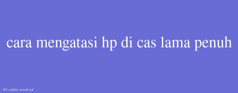 Cara Mengatasi Hp Di Cas Lama Penuh