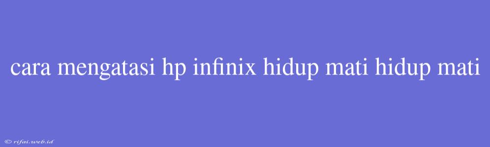 Cara Mengatasi Hp Infinix Hidup Mati Hidup Mati