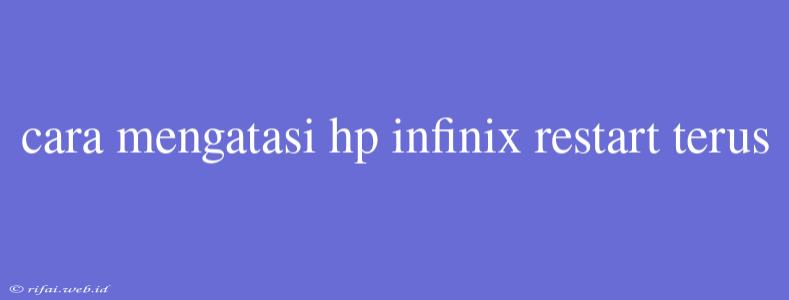 Cara Mengatasi Hp Infinix Restart Terus