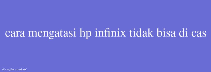 Cara Mengatasi Hp Infinix Tidak Bisa Di Cas