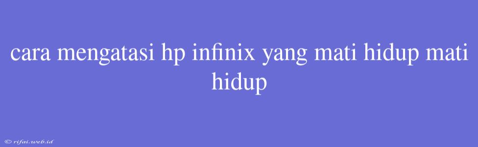 Cara Mengatasi Hp Infinix Yang Mati Hidup Mati Hidup