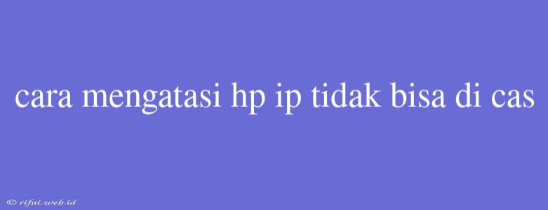 Cara Mengatasi Hp Ip Tidak Bisa Di Cas