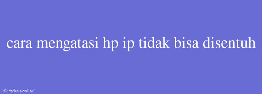 Cara Mengatasi Hp Ip Tidak Bisa Disentuh