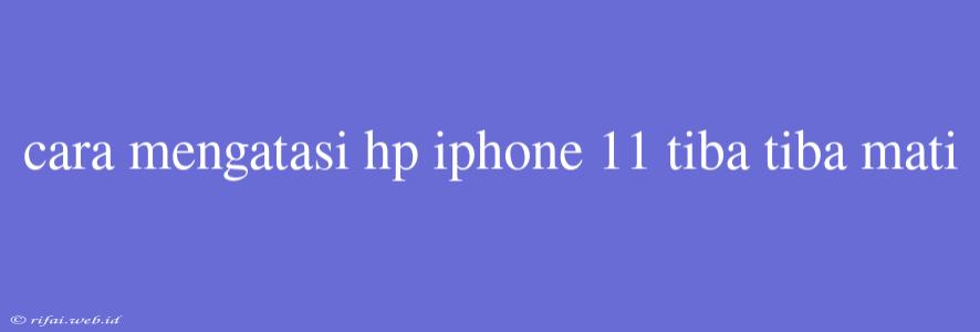 Cara Mengatasi Hp Iphone 11 Tiba Tiba Mati