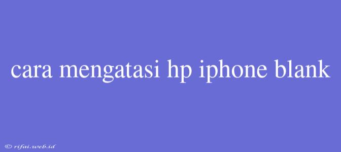 Cara Mengatasi Hp Iphone Blank