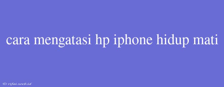 Cara Mengatasi Hp Iphone Hidup Mati