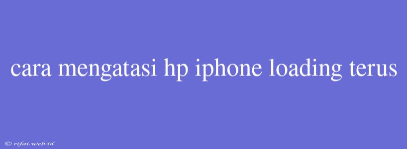 Cara Mengatasi Hp Iphone Loading Terus