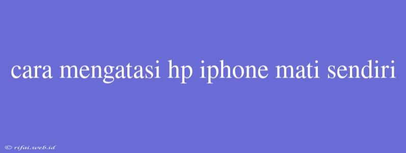 Cara Mengatasi Hp Iphone Mati Sendiri