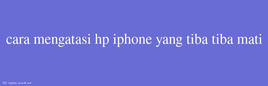 Cara Mengatasi Hp Iphone Yang Tiba Tiba Mati