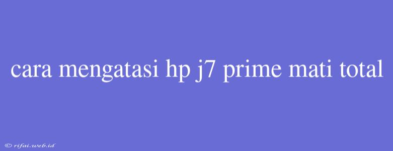 Cara Mengatasi Hp J7 Prime Mati Total