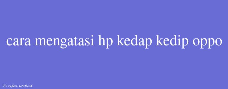 Cara Mengatasi Hp Kedap Kedip Oppo