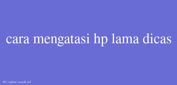 Cara Mengatasi Hp Lama Dicas