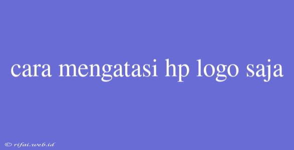 Cara Mengatasi Hp Logo Saja