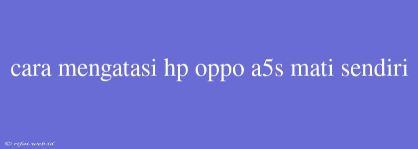 Cara Mengatasi Hp Oppo A5s Mati Sendiri