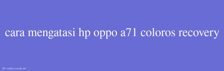 Cara Mengatasi Hp Oppo A71 Coloros Recovery