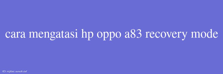 Cara Mengatasi Hp Oppo A83 Recovery Mode