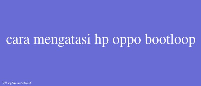 Cara Mengatasi Hp Oppo Bootloop