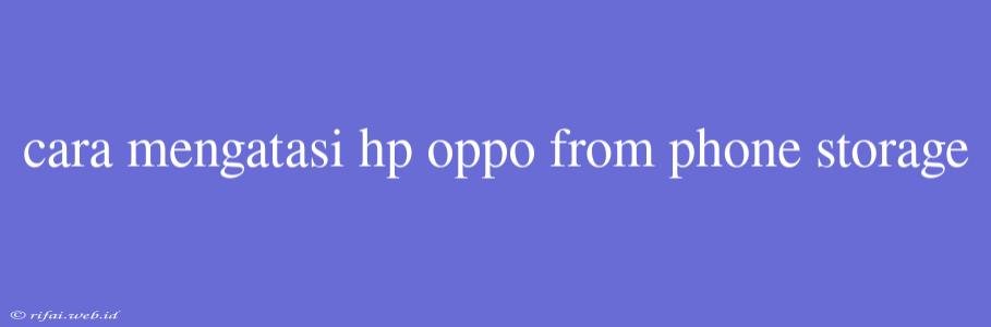 Cara Mengatasi Hp Oppo From Phone Storage