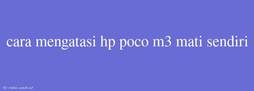 Cara Mengatasi Hp Poco M3 Mati Sendiri