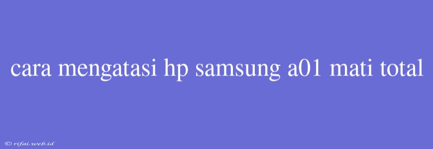 Cara Mengatasi Hp Samsung A01 Mati Total