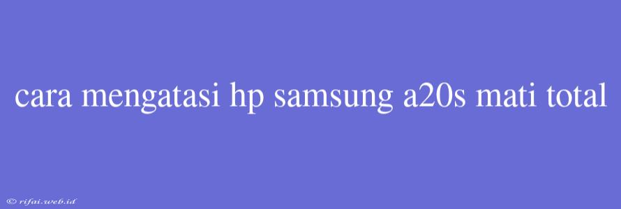 Cara Mengatasi Hp Samsung A20s Mati Total